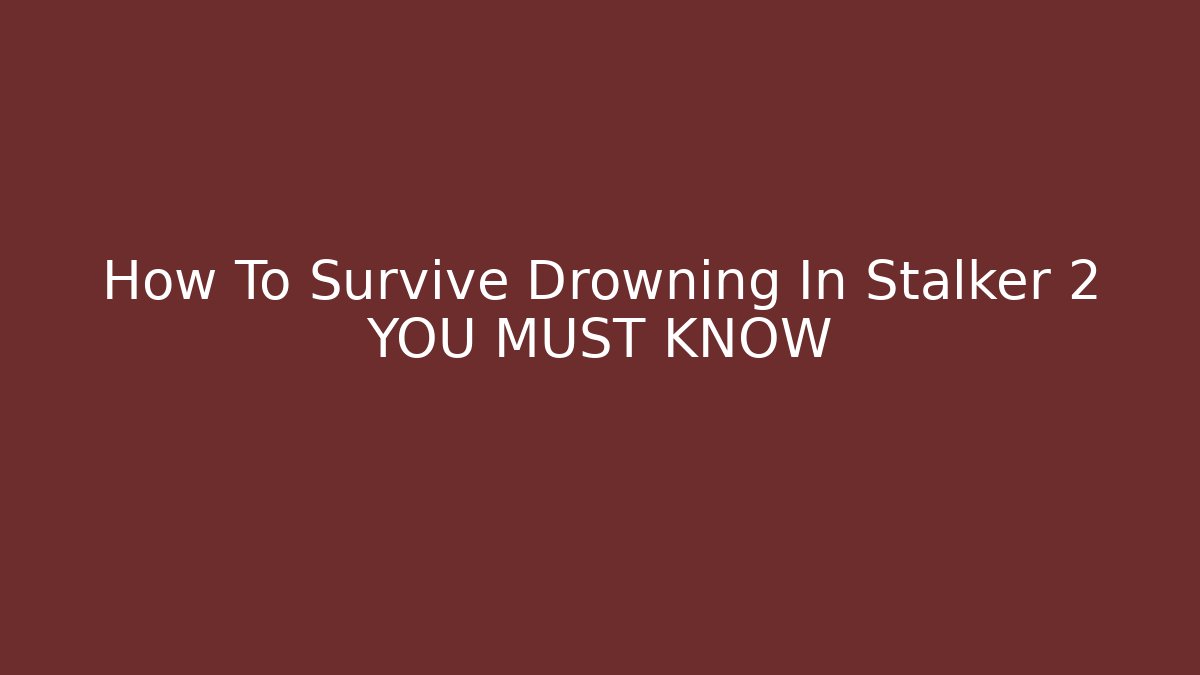 How To Survive Drowning In Stalker 2 YOU MUST KNOW