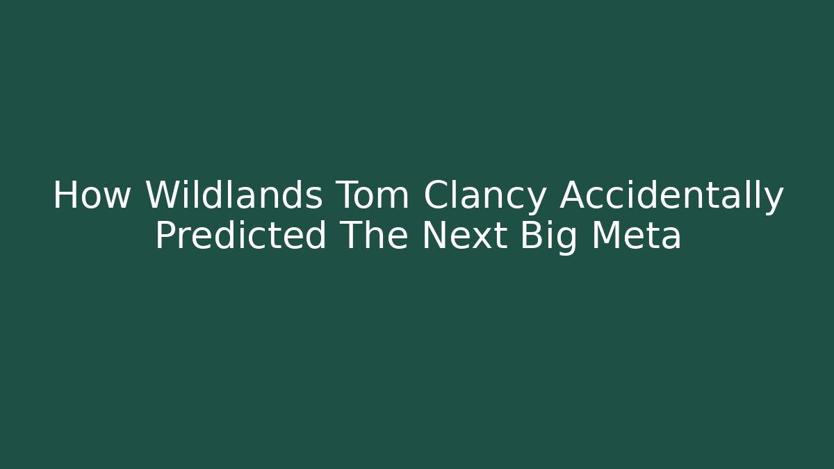 How Wildlands Tom Clancy Accidentally Predicted The Next Big Meta