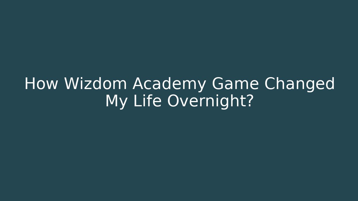 How Wizdom Academy Game Changed My Life Overnight?