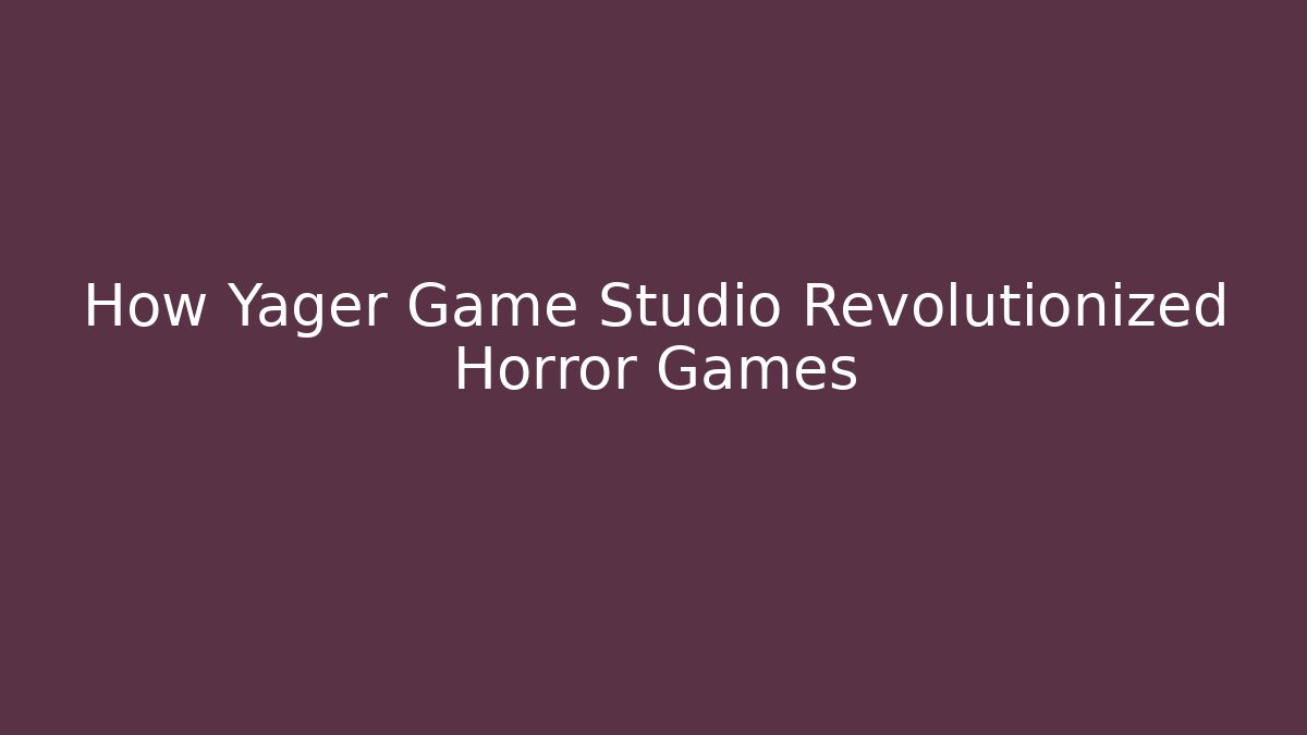 How Yager Game Studio Revolutionized Horror Games - Smart Esu