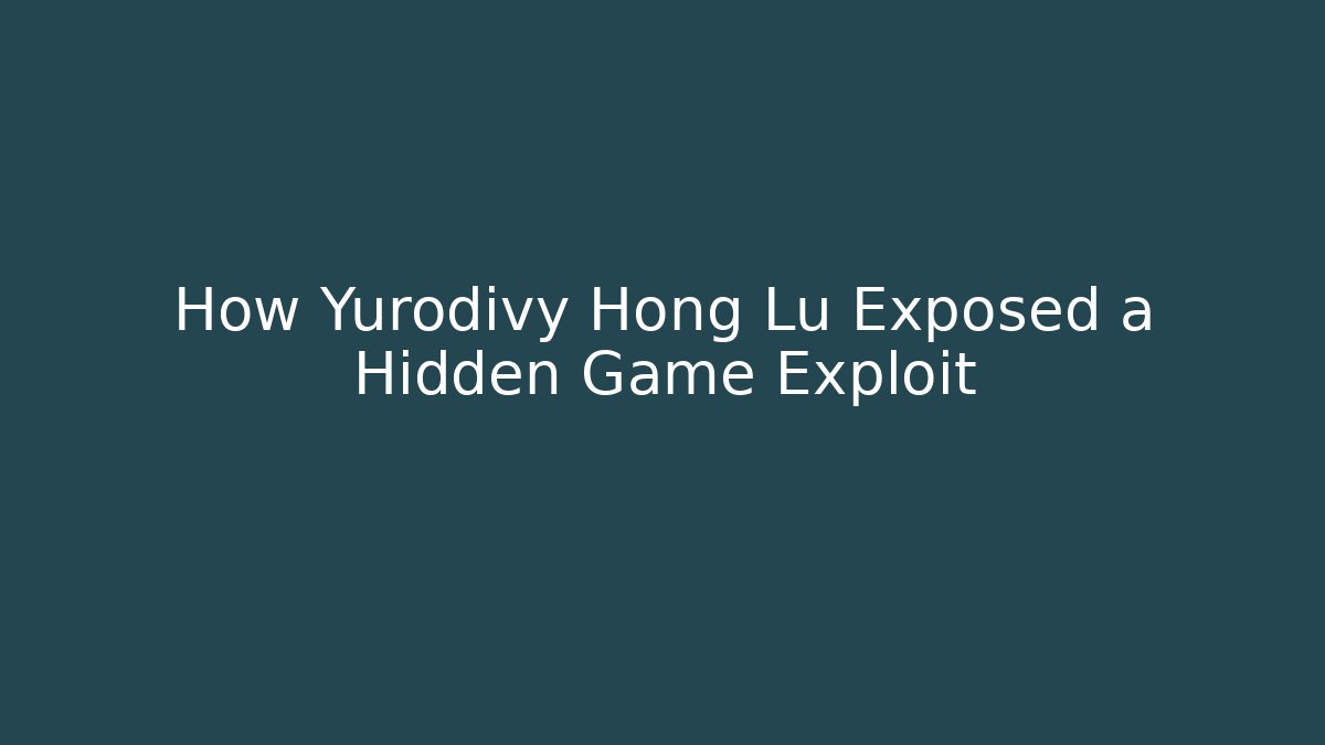 How Yurodivy Hong Lu Exposed a Hidden Game Exploit - Smart Esu