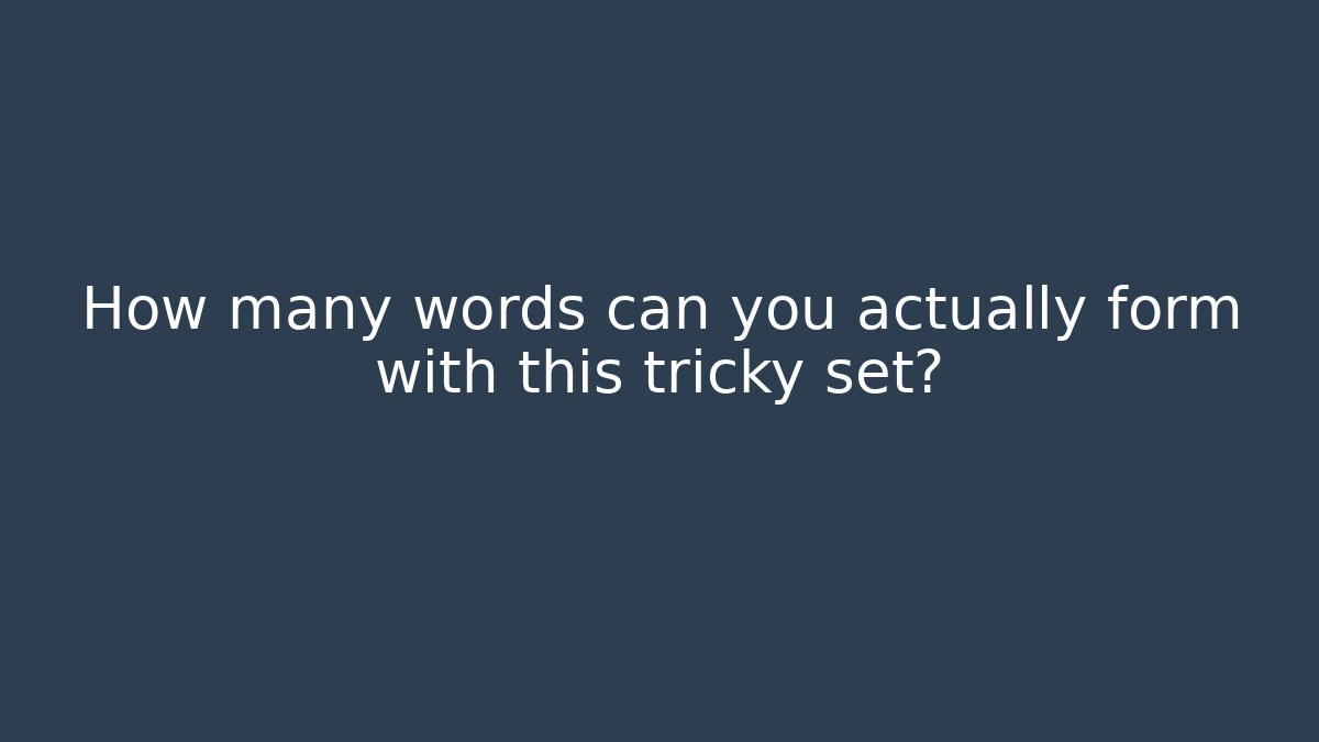 How many words can you actually form with this tricky set?