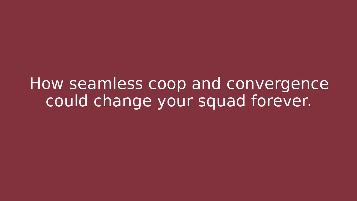 How seamless coop and convergence could change your squad forever.