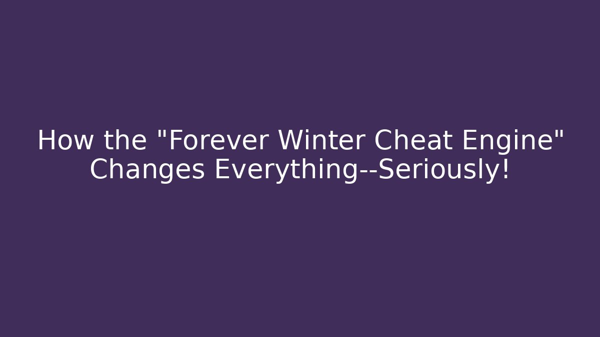 How the "Forever Winter Cheat Engine" Changes Everything—Seriously!