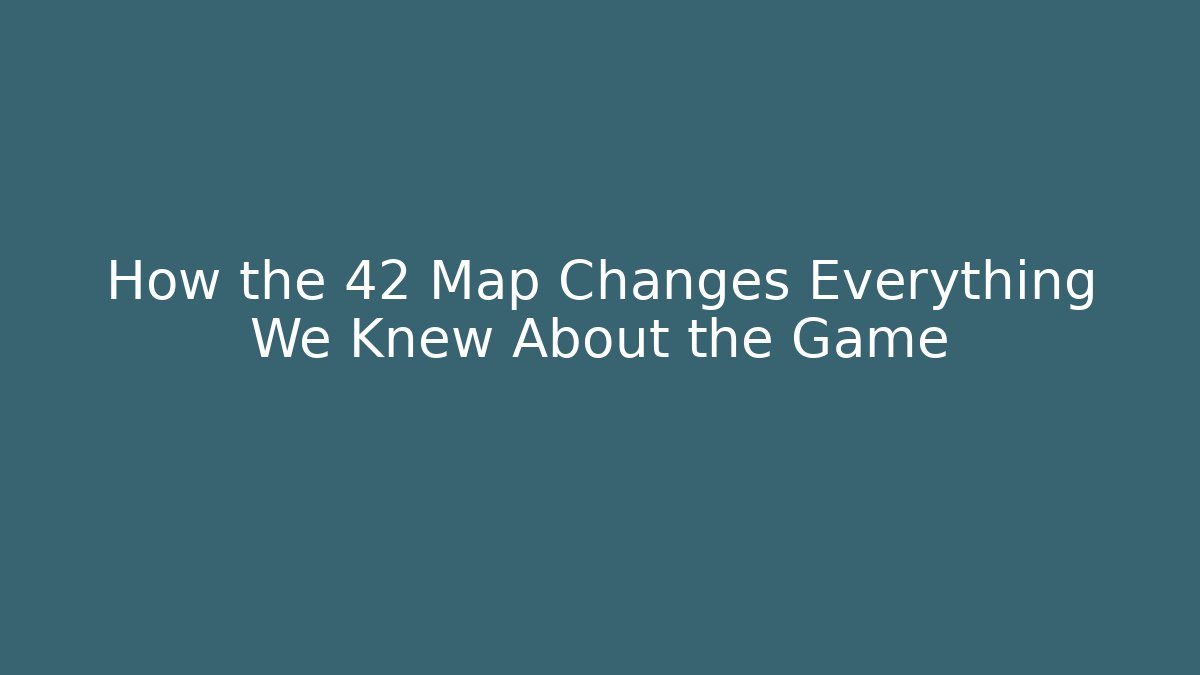 How the 42 Map Changes Everything We Knew About the Game