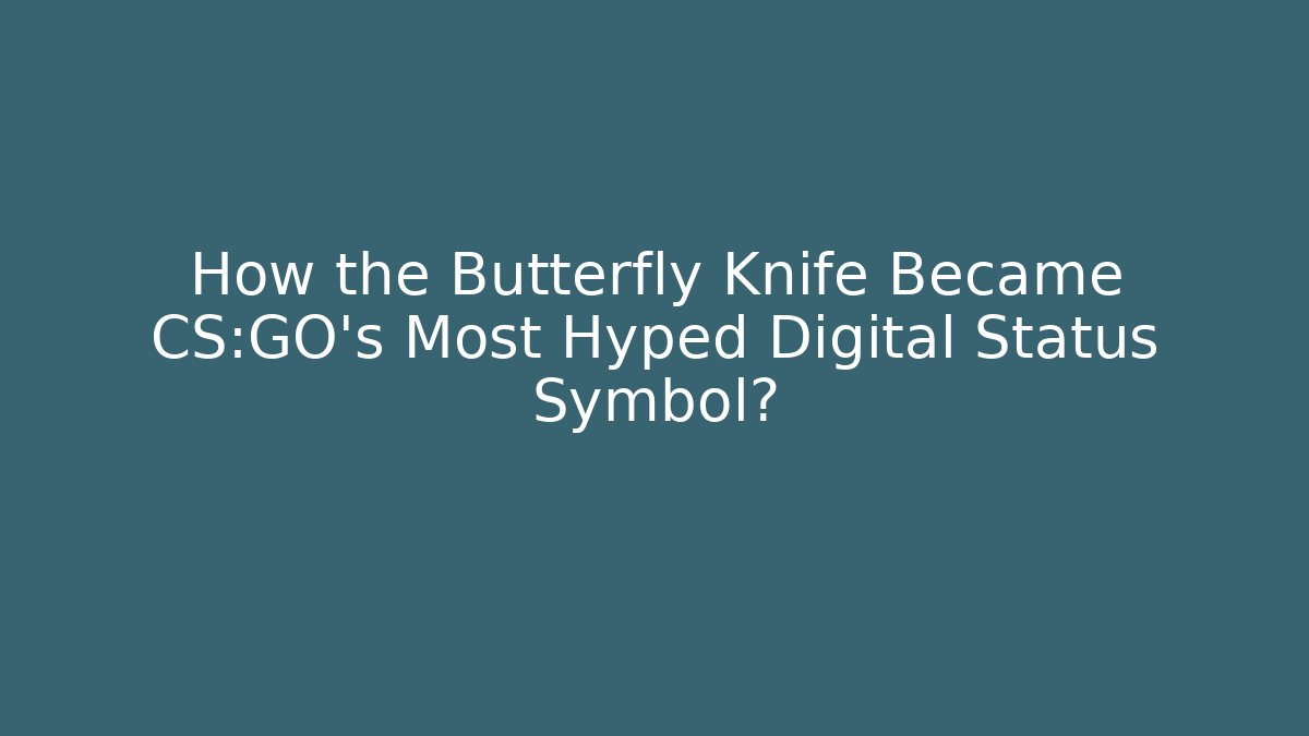 How the Butterfly Knife Became CS:GO's Most Hyped Digital Status Symbol?
