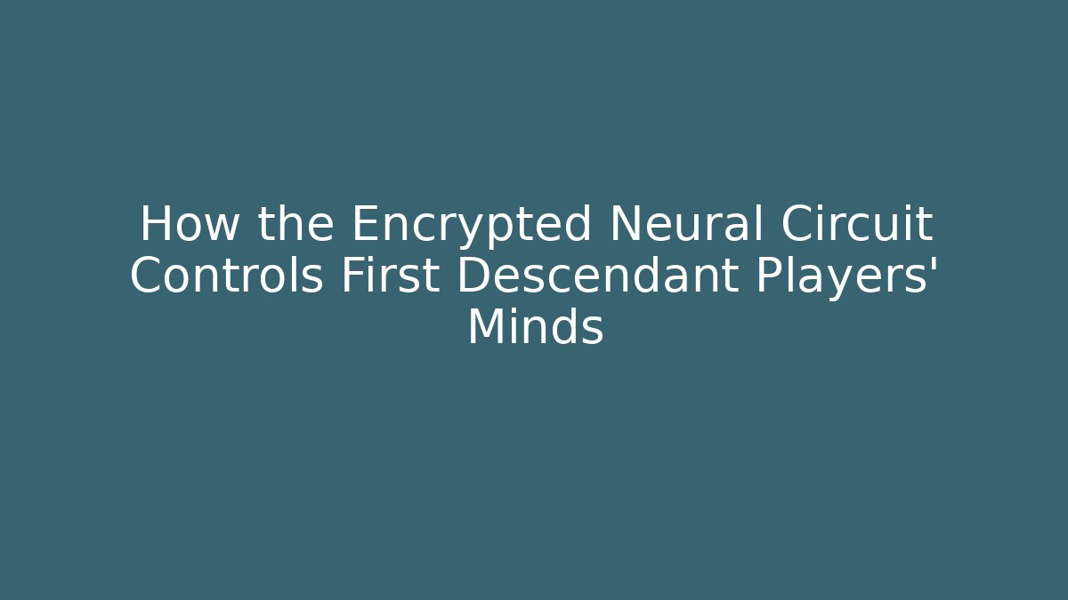 How the Encrypted Neural Circuit Controls First Descendant Players' Minds