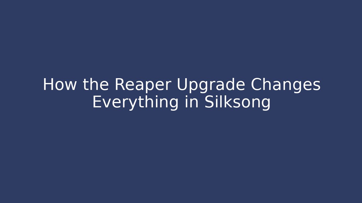 How the Reaper Upgrade Changes Everything in Silksong - Smart Esu