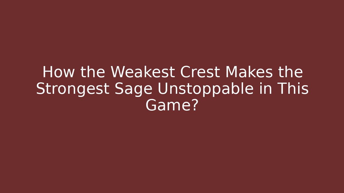 How the Weakest Crest Makes the Strongest Sage Unstoppable in This Game?