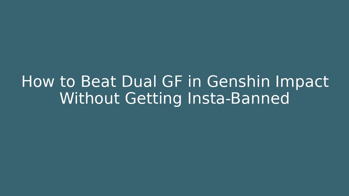 How to Beat Dual GF in Genshin Impact Without Getting Insta-Banned