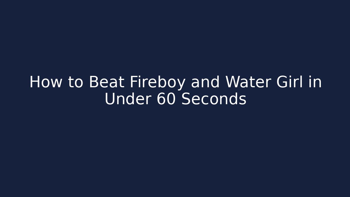 How to Beat Fireboy and Water Girl in Under 60 Seconds