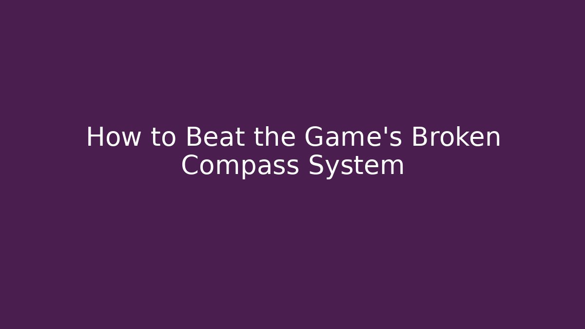 How to Beat the Game's Broken Compass System - Smart Esu