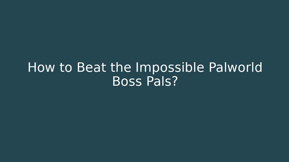How to Beat the Impossible Palworld Boss Pals? - Smart Esu