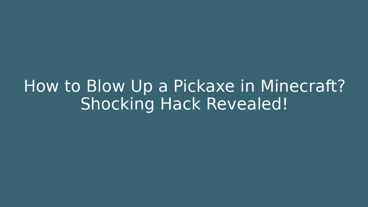 How to Blow Up a Pickaxe in Minecraft? Shocking Hack Revealed!