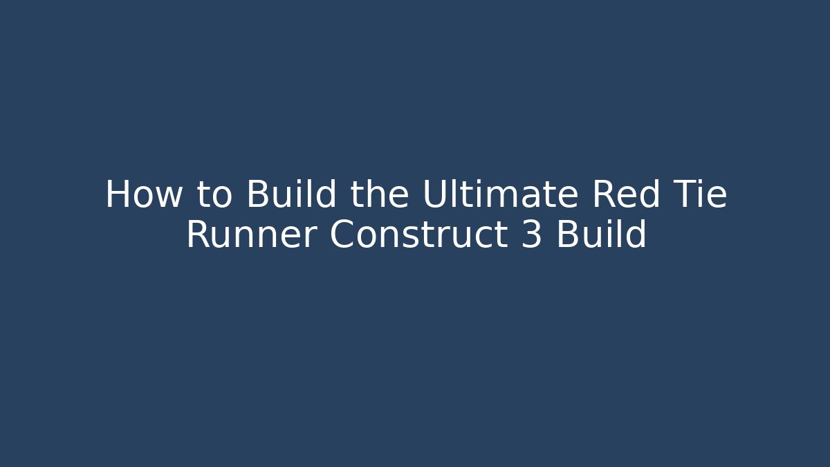 How to Build the Ultimate Red Tie Runner Construct 3 Build - Smart Esu
