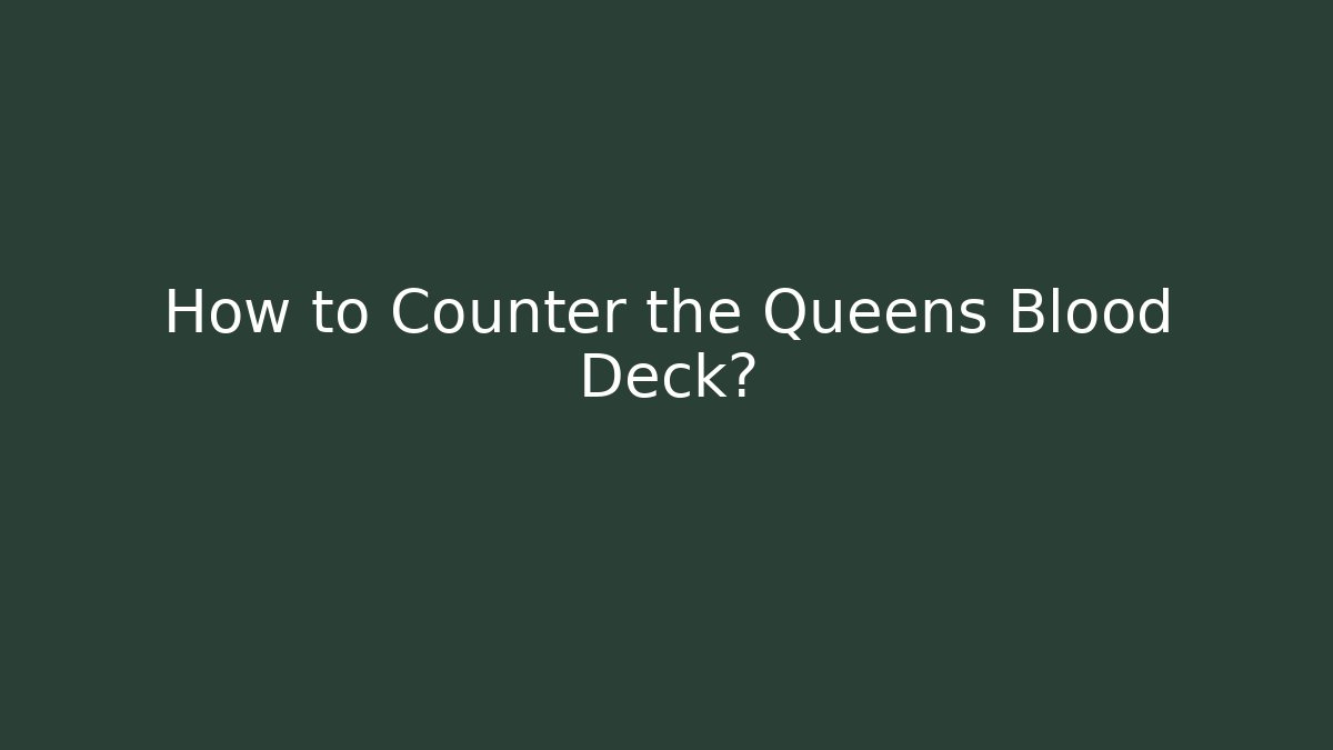 How to Counter the Queens Blood Deck?