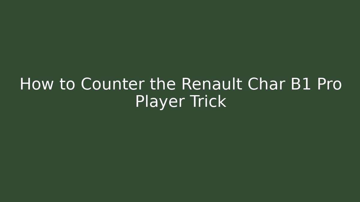 How to Counter the Renault Char B1 Pro Player Trick - Smart Esu