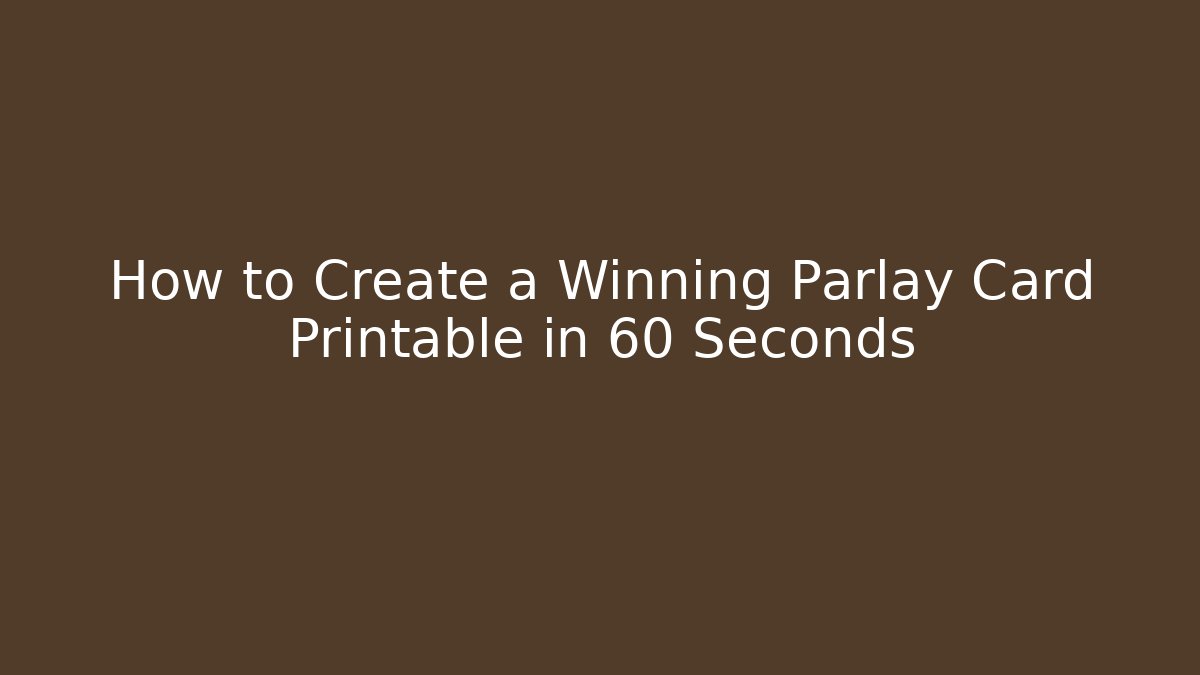 How to Create a Winning Parlay Card Printable in 60 Seconds