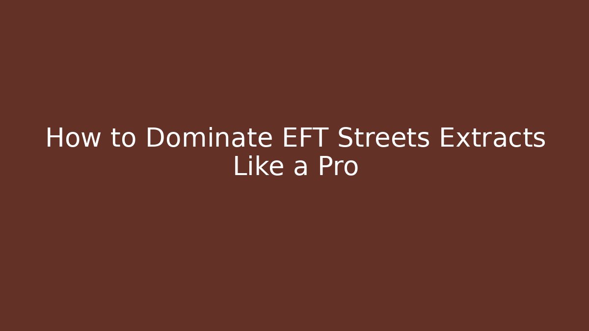 How to Dominate EFT Streets Extracts Like a Pro - Smart Esu