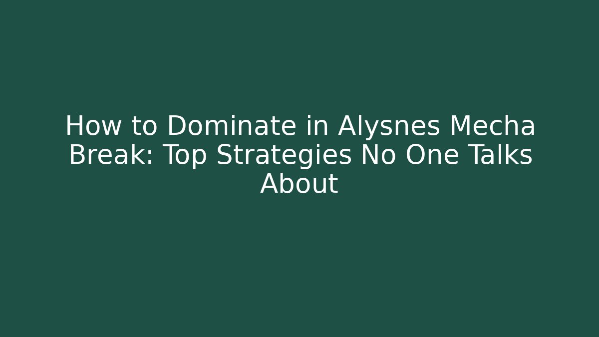 How to Dominate in Alysnes Mecha Break: Top Strategies No One Talks About
