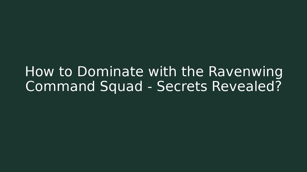 How to Dominate with the Ravenwing Command Squad – Secrets Revealed?