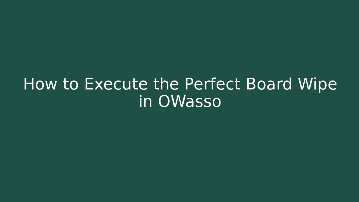 How to Execute the Perfect Board Wipe in OWasso
