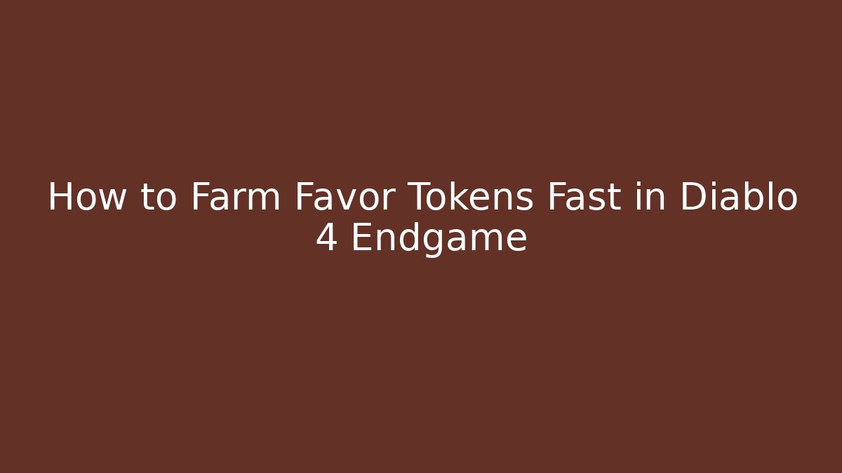 How to Farm Favor Tokens Fast in Diablo 4 Endgame