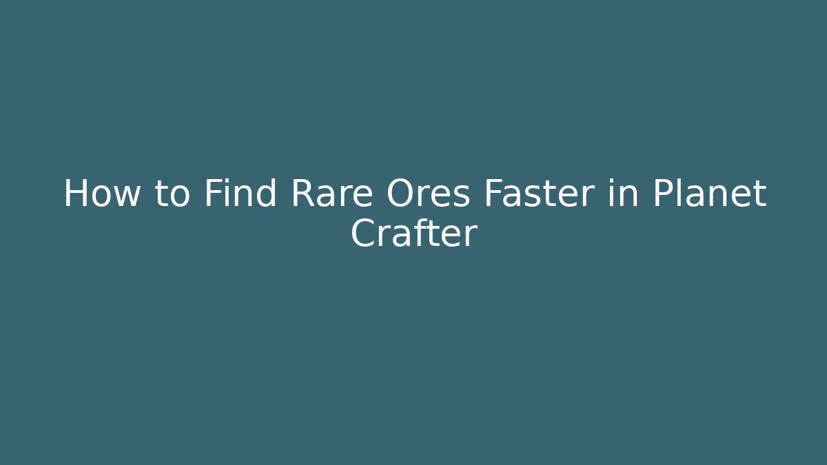 How to Find Rare Ores Faster in Planet Crafter