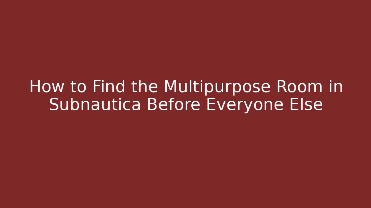 How to Find the Multipurpose Room in Subnautica Before Everyone Else