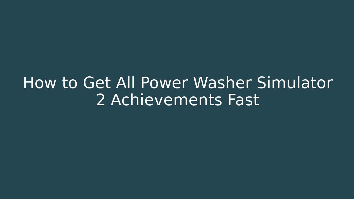 How to Get All Power Washer Simulator 2 Achievements Fast