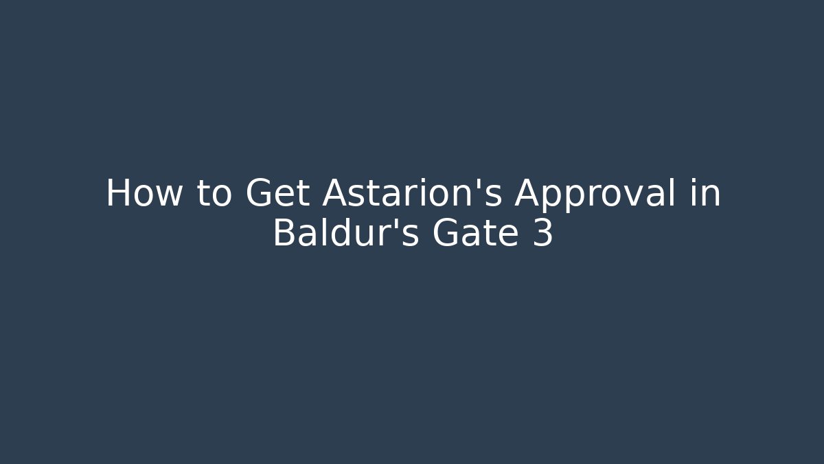 How to Get Astarion's Approval in Baldur's Gate 3