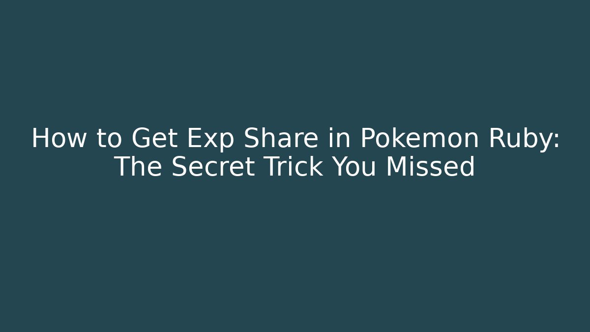 How to Get Exp Share in Pokémon Ruby: The Secret Trick You Missed