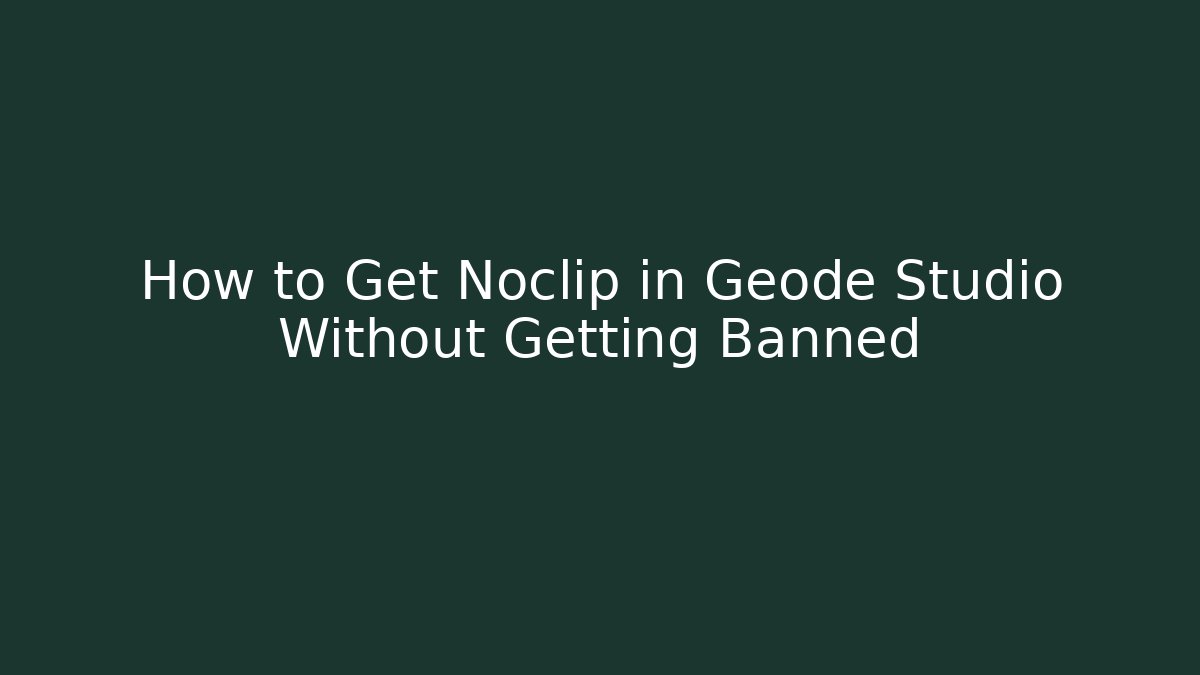 How to Get Noclip in Geode Studio Without Getting Banned