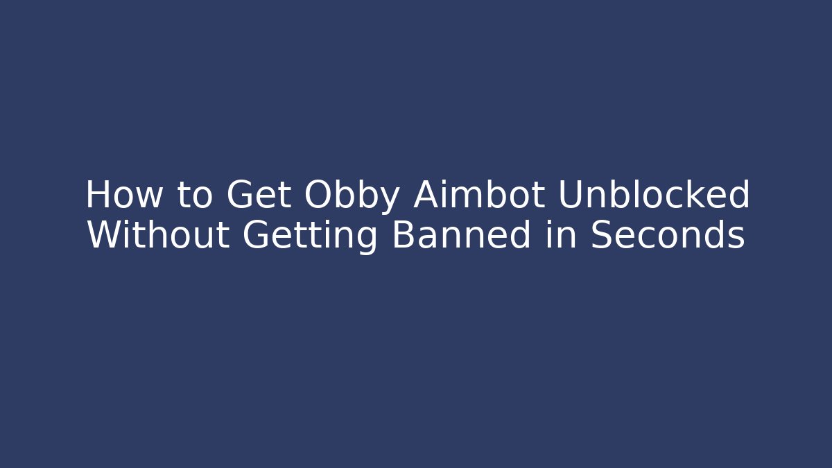 How to Get Obby Aimbot Unblocked Without Getting Banned in Seconds