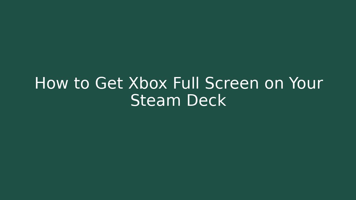 How to Get Xbox Full Screen on Your Steam Deck - Smart Esu