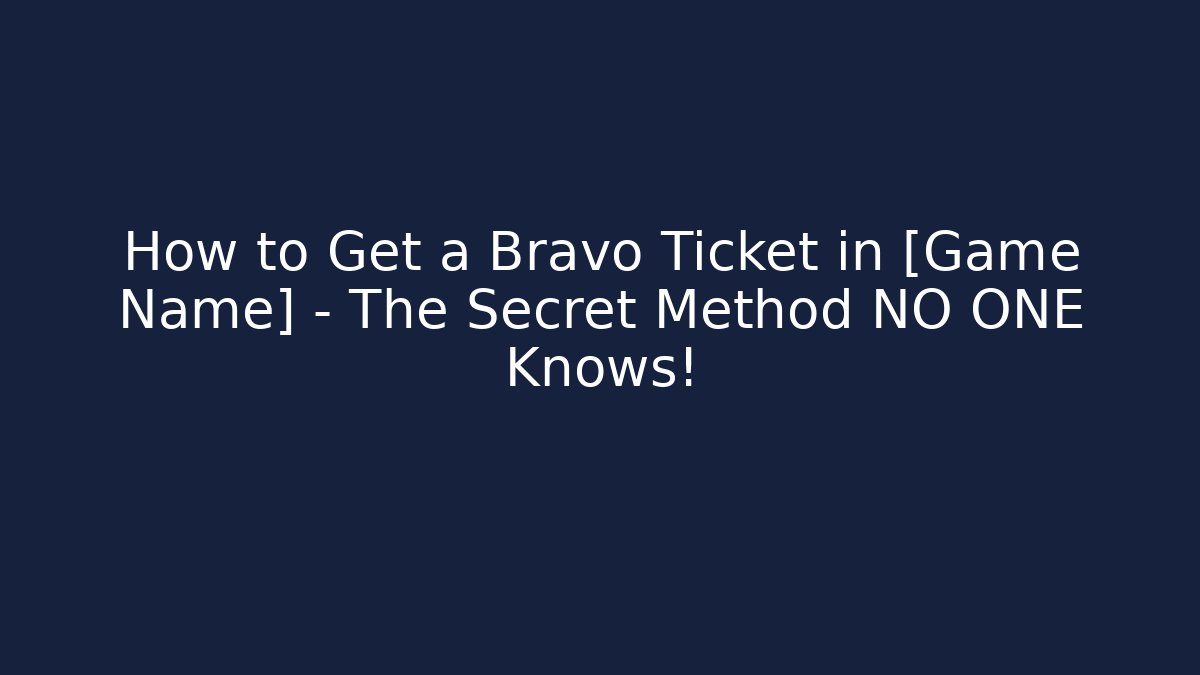 How to Get a Bravo Ticket in [Game Name] – The Secret Method NO ONE Knows!