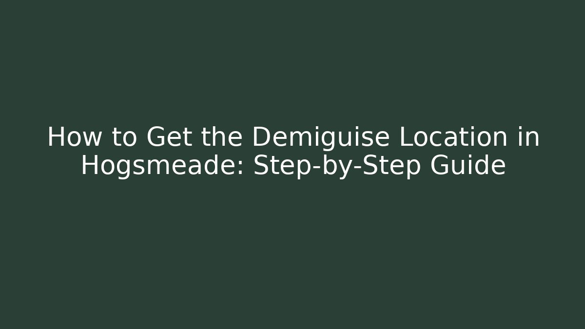 How to Get the Demiguise Location in Hogsmeade: Step-by-Step Guide