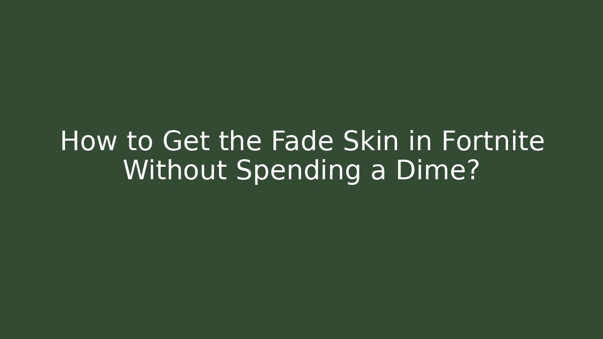 How to Get the Fade Skin in Fortnite Without Spending a Dime?