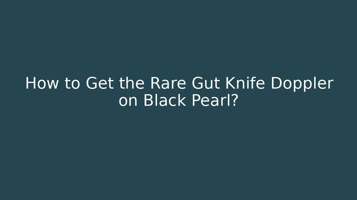 How to Get the Rare Gut Knife Doppler on Black Pearl?