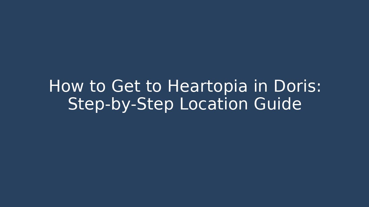 How to Get to Heartopia in Doris: Step-by-Step Location Guide