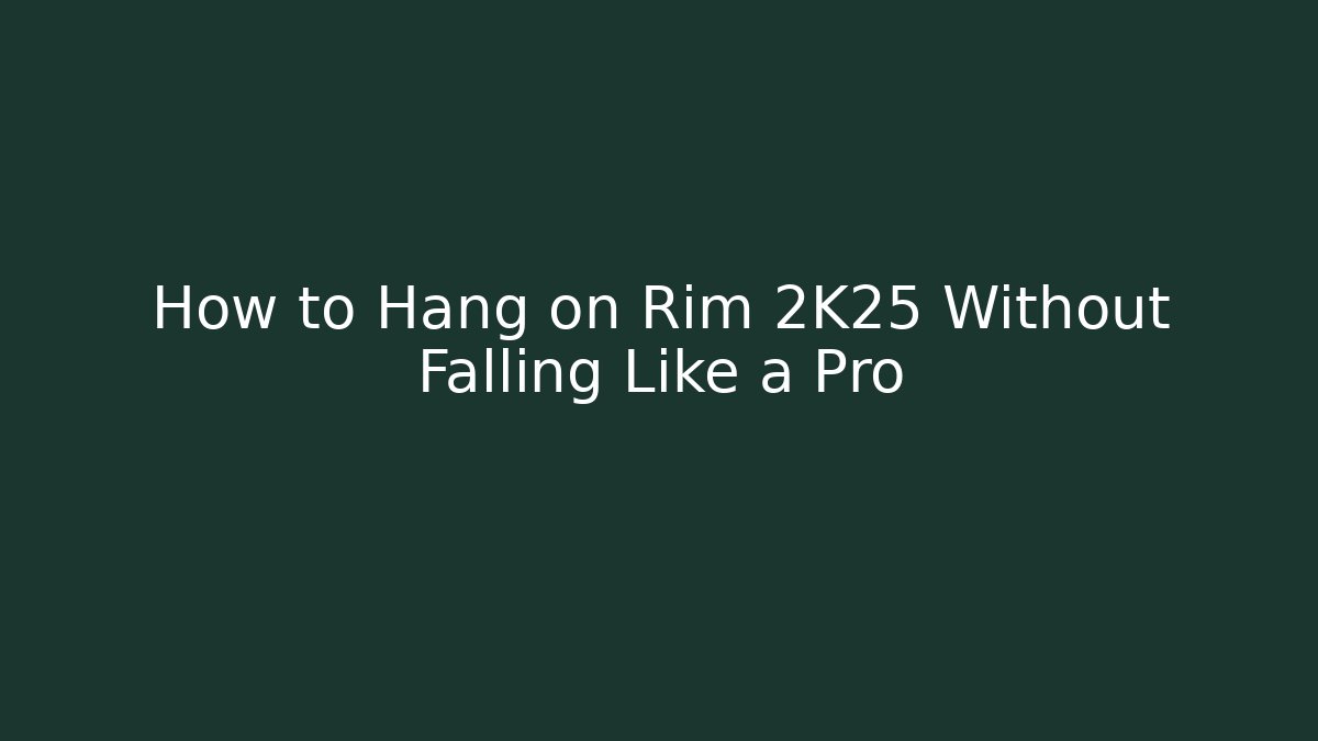 How to Hang on Rim 2K25 Without Falling Like a Pro