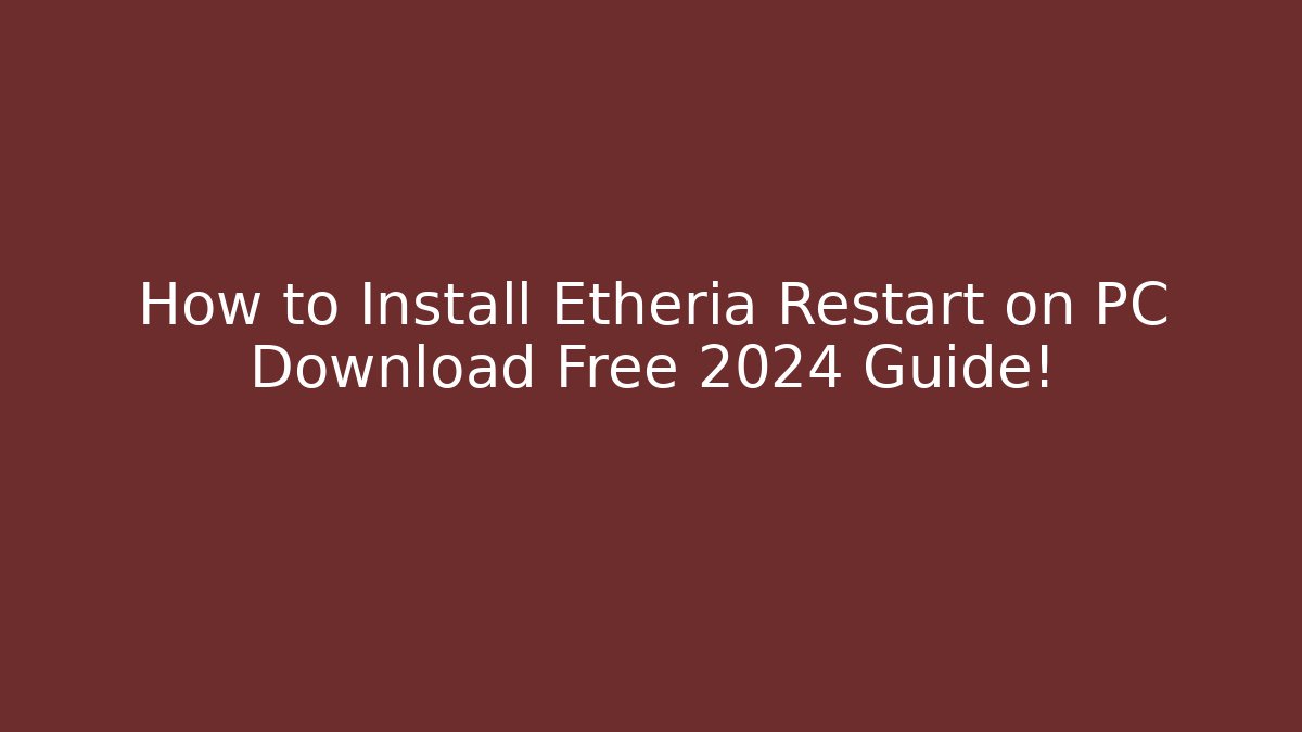 How to Install Etheria Restart on PC Download Free 2024 Guide!