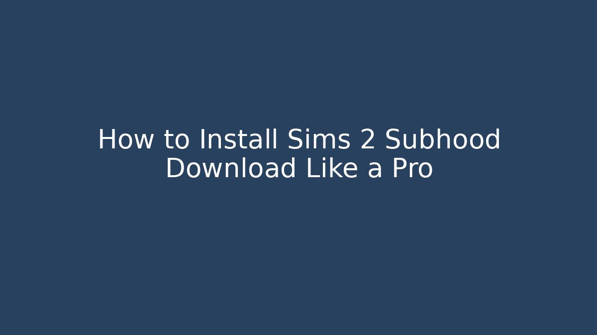 How to Install Sims 2 Subhood Download Like a Pro