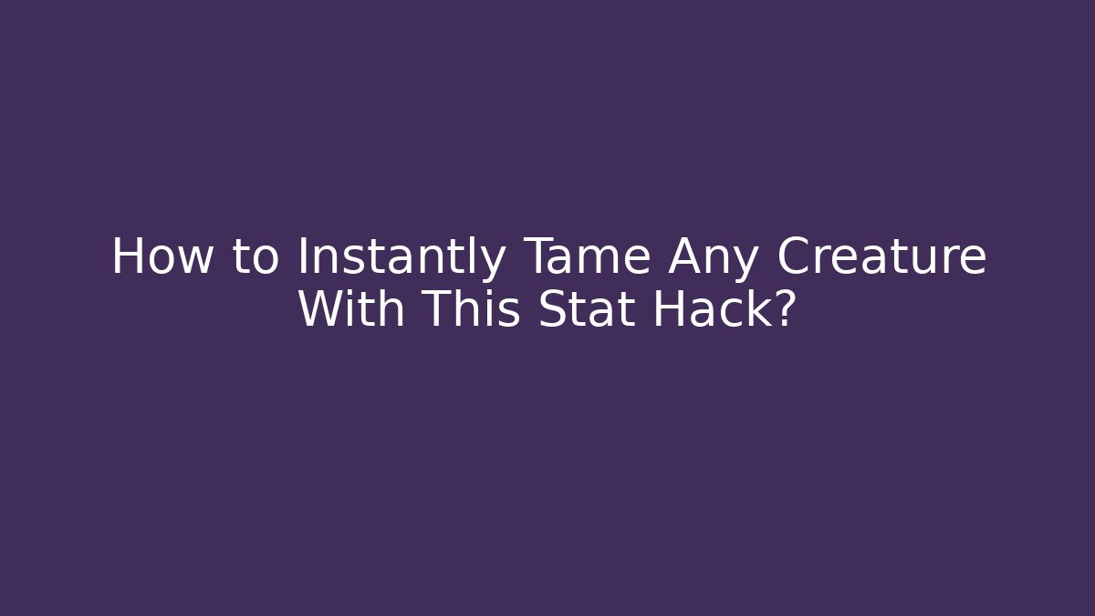 How to Instantly Tame Any Creature With This Stat Hack? - Smart Esu