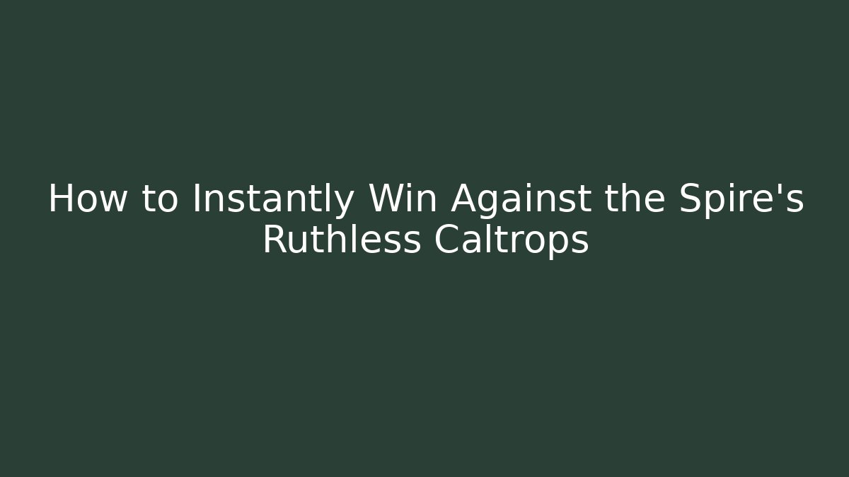 How to Instantly Win Against the Spire's Ruthless Caltrops