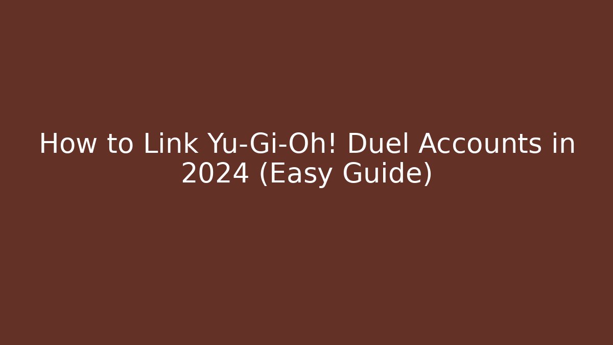 How to Link Yu-Gi-Oh! Duel Accounts in 2024 (Easy Guide)