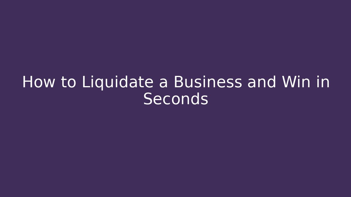 How to Liquidate a Business and Win in Seconds