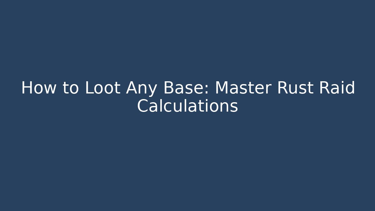 How to Loot Any Base: Master Rust Raid Calculations