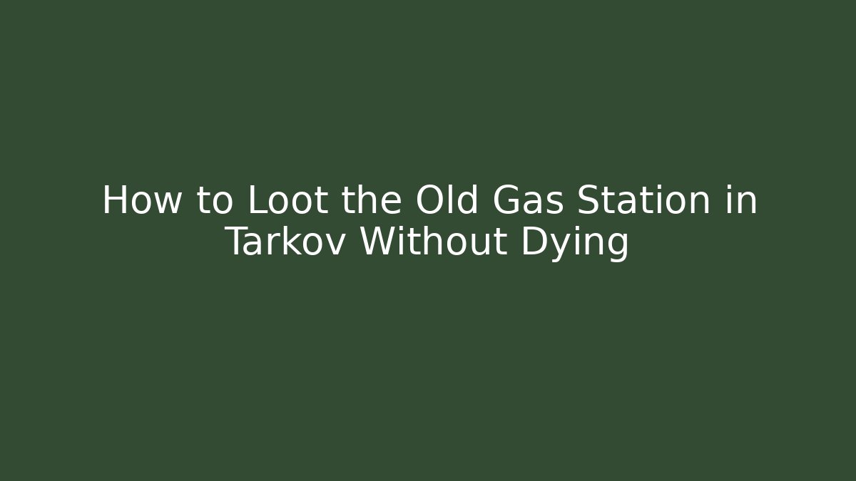 How to Loot the Old Gas Station in Tarkov Without Dying