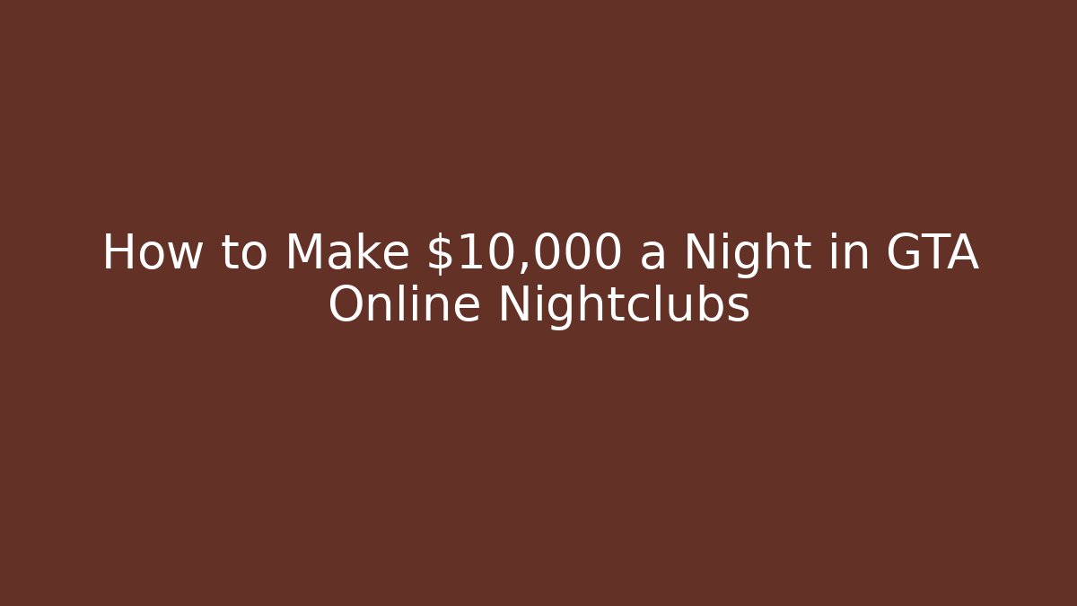 How to Make $10,000 a Night in GTA Online Nightclubs